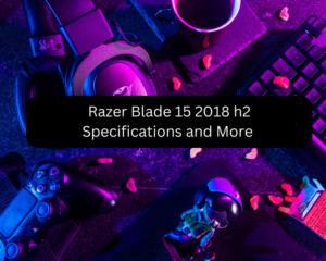 Razer Blade 15 2018 h2 Specifications and More 